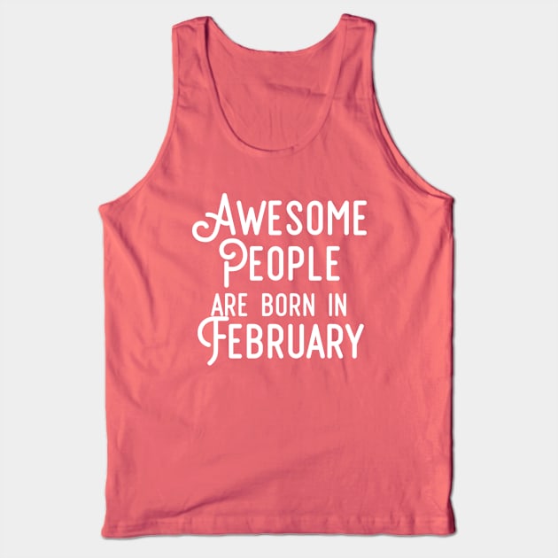 Awesome People Are Born In February (White Text) Tank Top by inotyler